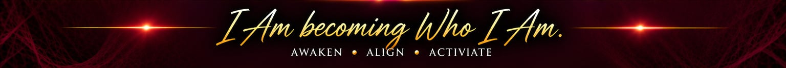 I Am becoming Who I Am. Awaken • Align • Activate.